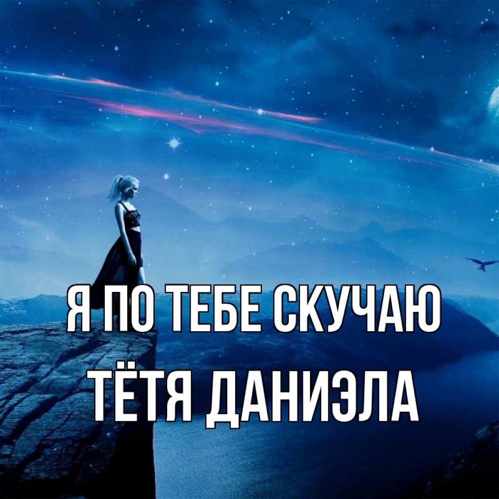 Открытка на каждый день с именем, Тётя-Даниэла Я по тебе скучаю одна Прикольная открытка с пожеланием онлайн скачать бесплатно 