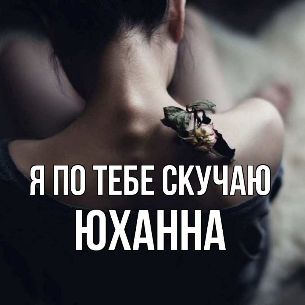 Открытка на каждый день с именем, Юханна Я по тебе скучаю засох цветок Прикольная открытка с пожеланием онлайн скачать бесплатно 