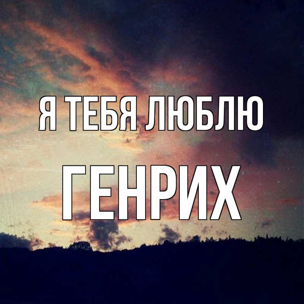 Открытка на каждый день с именем, Генрих Я тебя люблю закат Прикольная открытка с пожеланием онлайн скачать бесплатно 