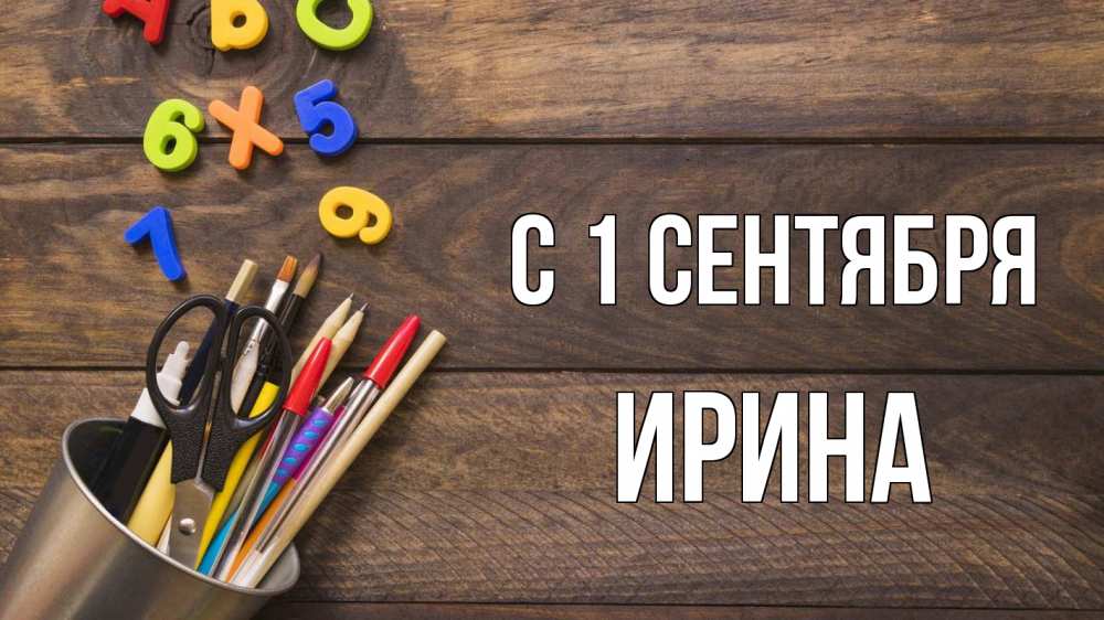 Открытка на каждый день с именем, Ирина С 1 сентября с днем знаний Прикольная открытка с пожеланием онлайн скачать бесплатно 