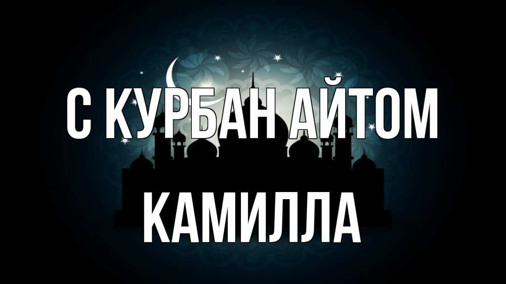 Открытка на каждый день с именем, Камилла С курбан айтом мечеть Прикольная открытка с пожеланием онлайн скачать бесплатно 