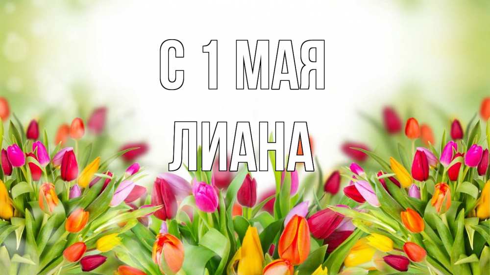 Открытка на каждый день с именем, Лиана С 1 мая С 1 мая Прикольная открытка с пожеланием онлайн скачать бесплатно 