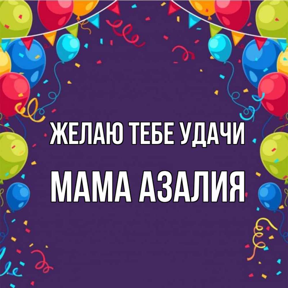 Открытка на каждый день с именем, Мама-Азалия Желаю тебе удачи шары Прикольная открытка с пожеланием онлайн скачать бесплатно 