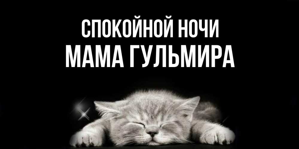 Открытка на каждый день с именем, Мама-Гульмира Спокойной ночи спящий котик Прикольная открытка с пожеланием онлайн скачать бесплатно 