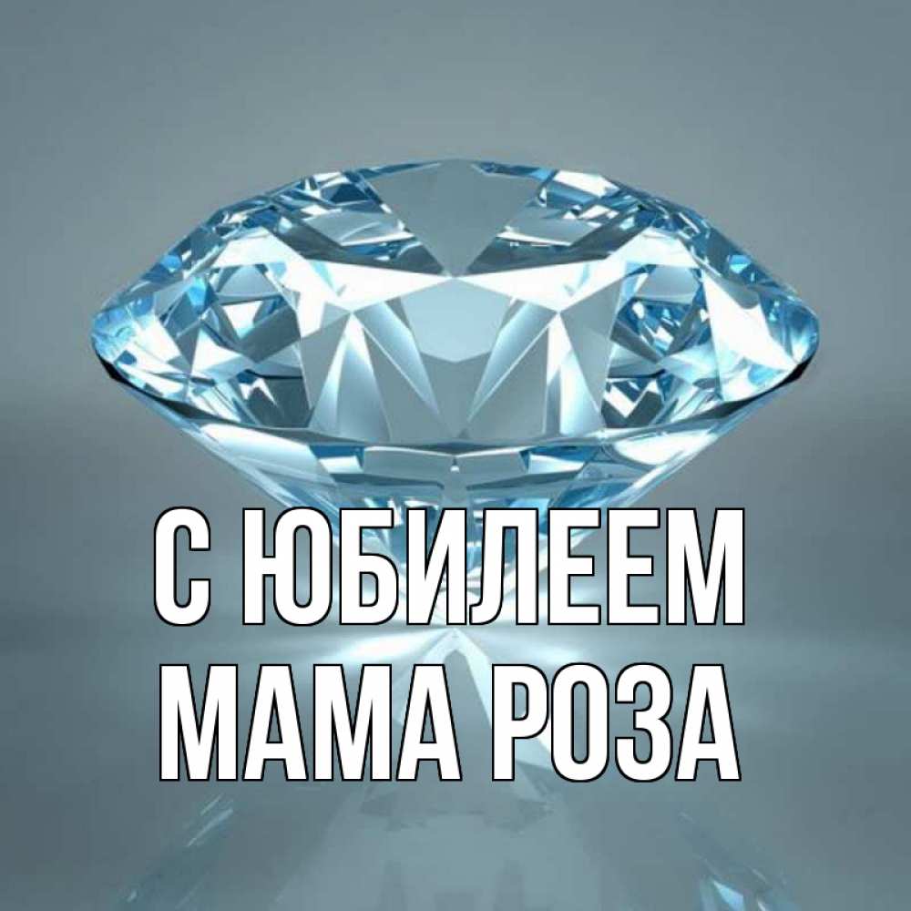 Открытка на каждый день с именем, Мама-Роза С юбилеем с бриллиантом голубого цвета Прикольная открытка с пожеланием онлайн скачать бесплатно 