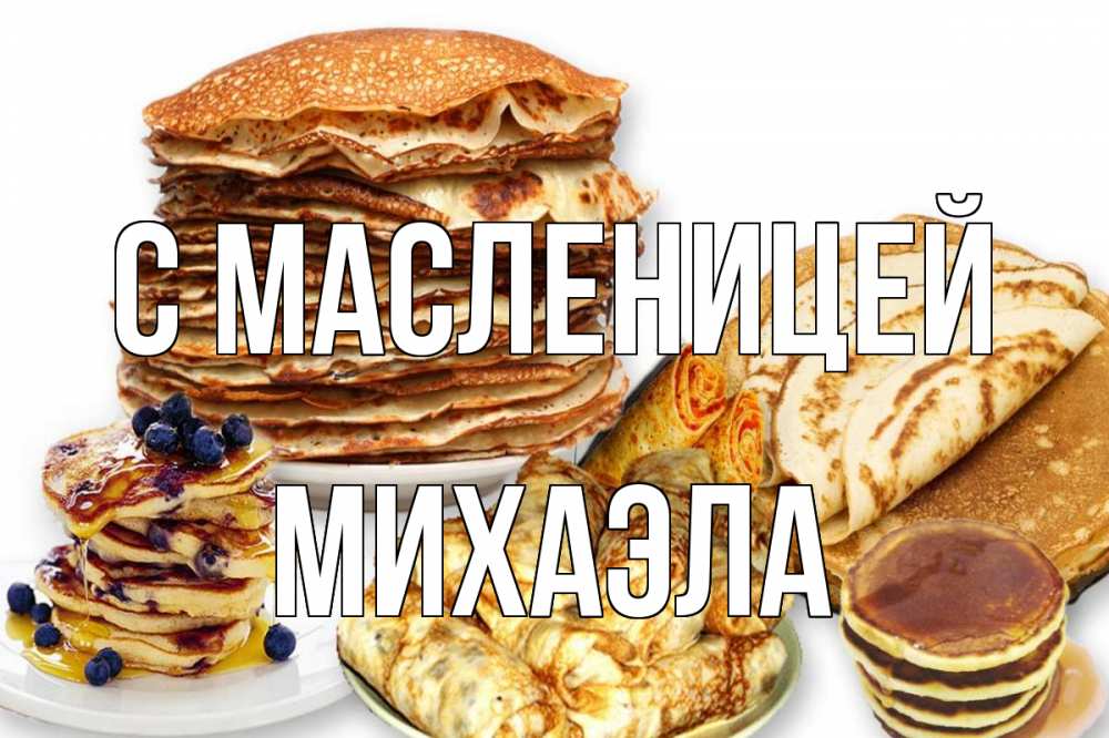 Открытка на каждый день с именем, Михаэла С масленицей блины Прикольная открытка с пожеланием онлайн скачать бесплатно 