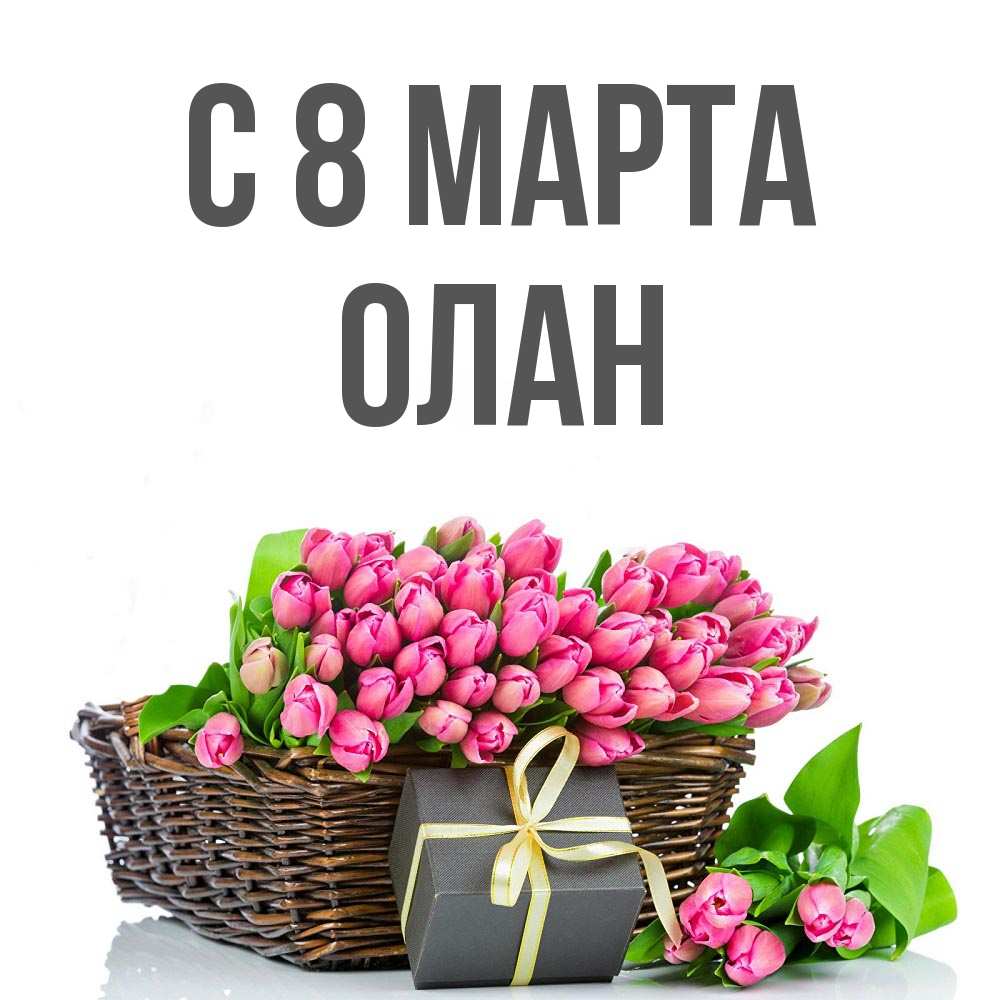 Открытка на каждый день с именем, Олан С 8 МАРТА цветы Прикольная открытка с пожеланием онлайн скачать бесплатно 