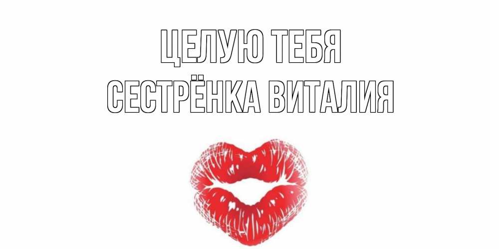 Открытка на каждый день с именем, Сестрёнка-Виталия Целую тебя поцелуй Прикольная открытка с пожеланием онлайн скачать бесплатно 