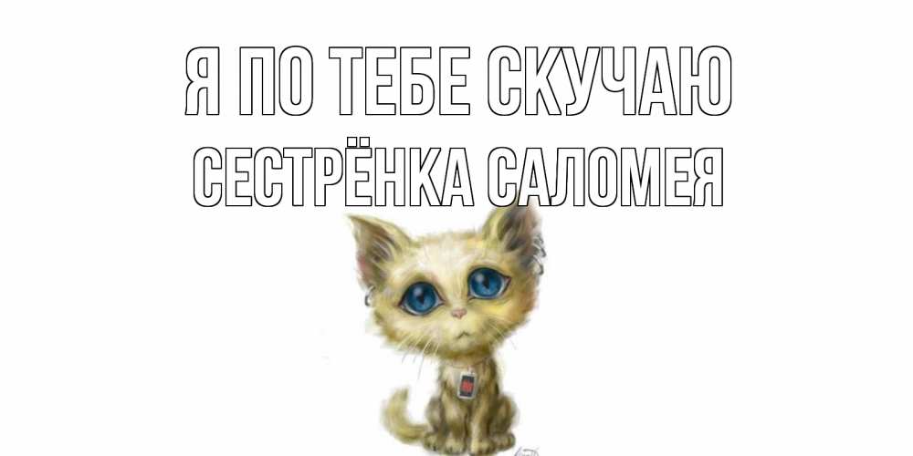 Открытка на каждый день с именем, Сестрёнка-Саломея Я по тебе скучаю я по тебе скучаю открытки для любимых с именем Прикольная открытка с пожеланием онлайн скачать бесплатно 