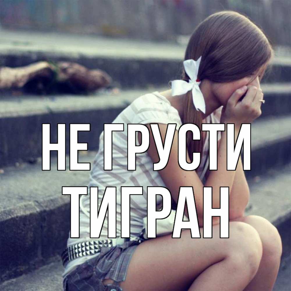 Открытка на каждый день с именем, Тигран Не грусти длинные волосы и белый бант Прикольная открытка с пожеланием онлайн скачать бесплатно 