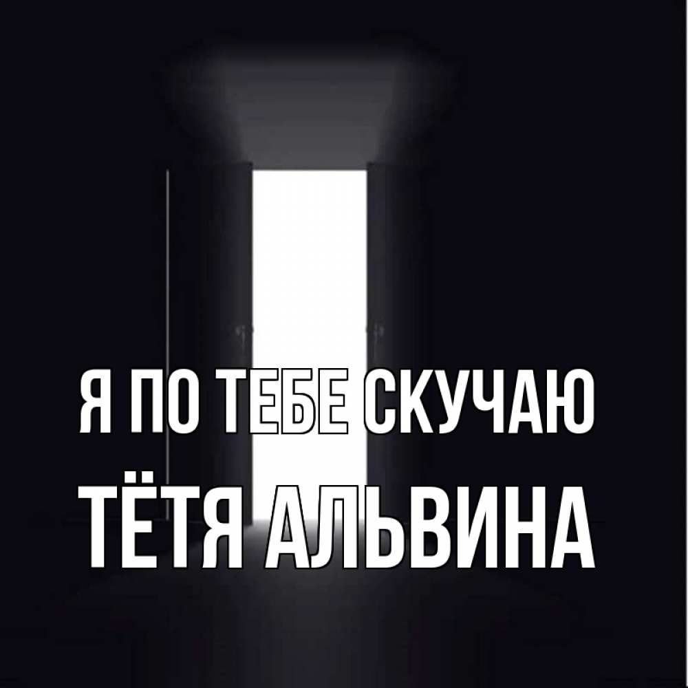 Открытка на каждый день с именем, Тётя-Альвина Я по тебе скучаю дверь и свет Прикольная открытка с пожеланием онлайн скачать бесплатно 