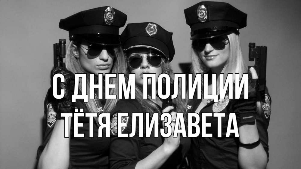 Открытка на каждый день с именем, Тётя-Елизавета С днем полиции полиция девушки Прикольная открытка с пожеланием онлайн скачать бесплатно 