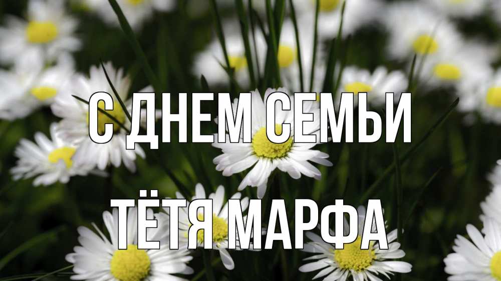 Открытка на каждый день с именем, Тётя-Марфа С днем семьи с днем семьи  2 Прикольная открытка с пожеланием онлайн скачать бесплатно 