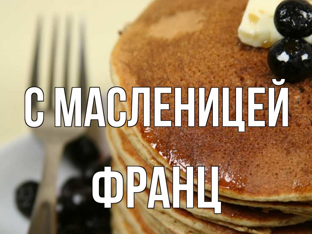 Открытка на каждый день с именем, Франц С масленицей блины Прикольная открытка с пожеланием онлайн скачать бесплатно 
