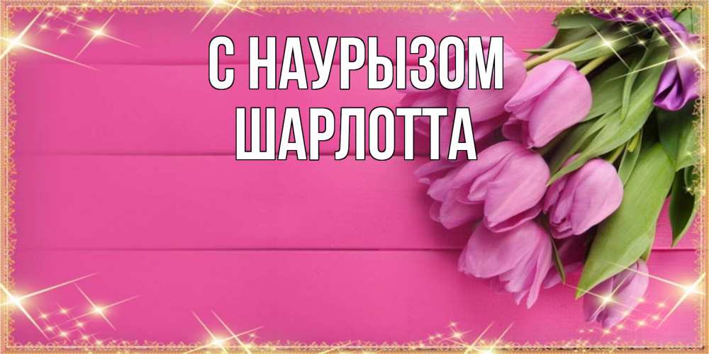 Открытка на каждый день с именем, Шарлотта С наурызом открытка для фотошопа с подписью Прикольная открытка с пожеланием онлайн скачать бесплатно 