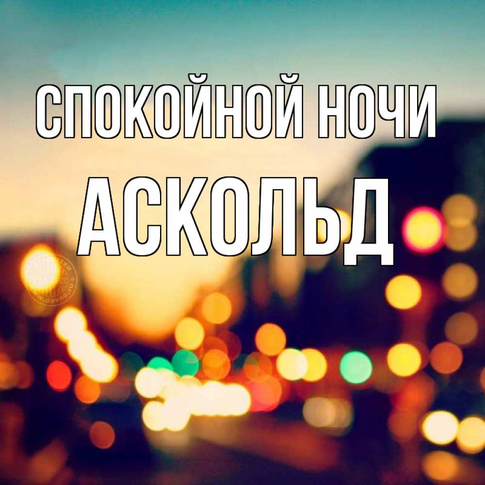 Открытка на каждый день с именем, Аскольд Спокойной ночи город Прикольная открытка с пожеланием онлайн скачать бесплатно 
