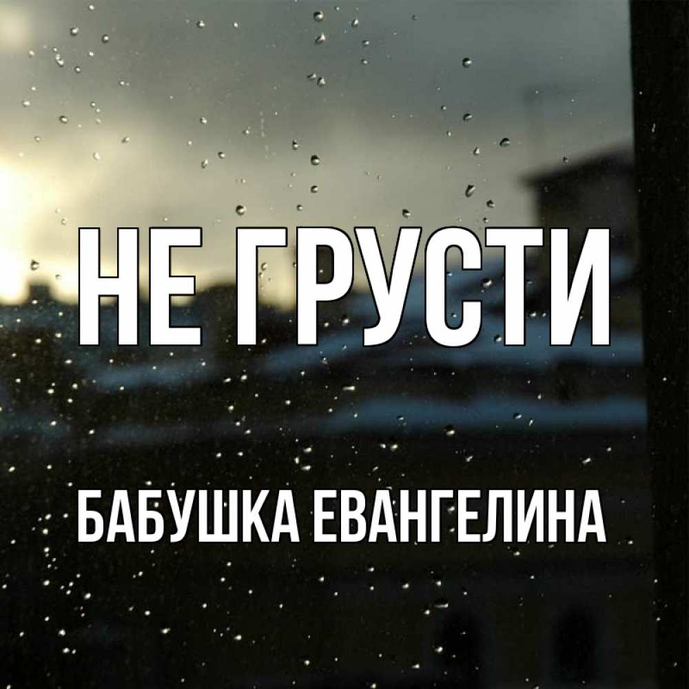 Открытка на каждый день с именем, Бабушка-Евангелина Не грусти вид на крыши Прикольная открытка с пожеланием онлайн скачать бесплатно 