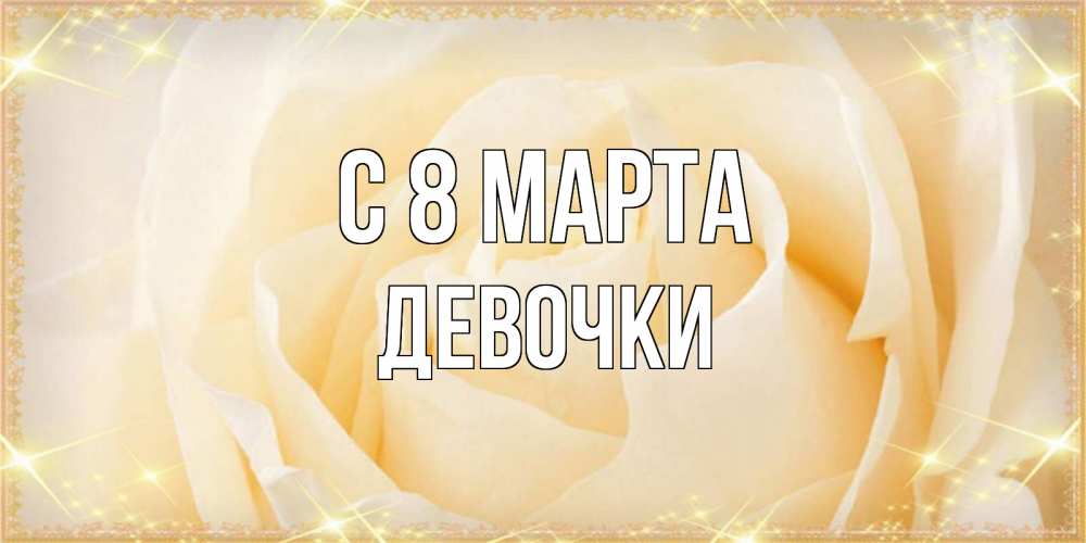Открытка на каждый день с именем, ДЕВОЧКИ С 8 марта с международным женским днем поздравления для женщины Прикольная открытка с пожеланием онлайн скачать бесплатно 
