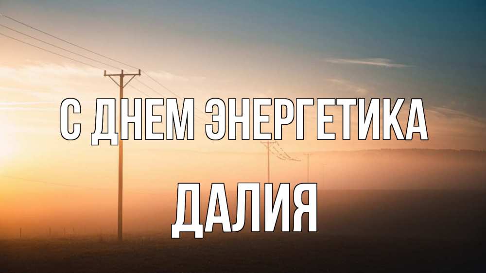 Открытка на каждый день с именем, Далия С днем энергетика дымка столбы провода Прикольная открытка с пожеланием онлайн скачать бесплатно 