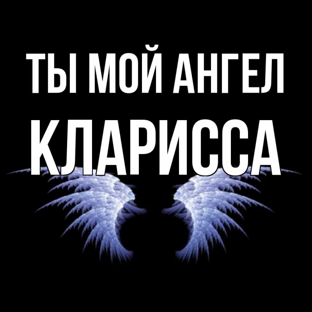 Открытка на каждый день с именем, Кларисса Ты мой ангел ангельские крылья на черном фоне Прикольная открытка с пожеланием онлайн скачать бесплатно 
