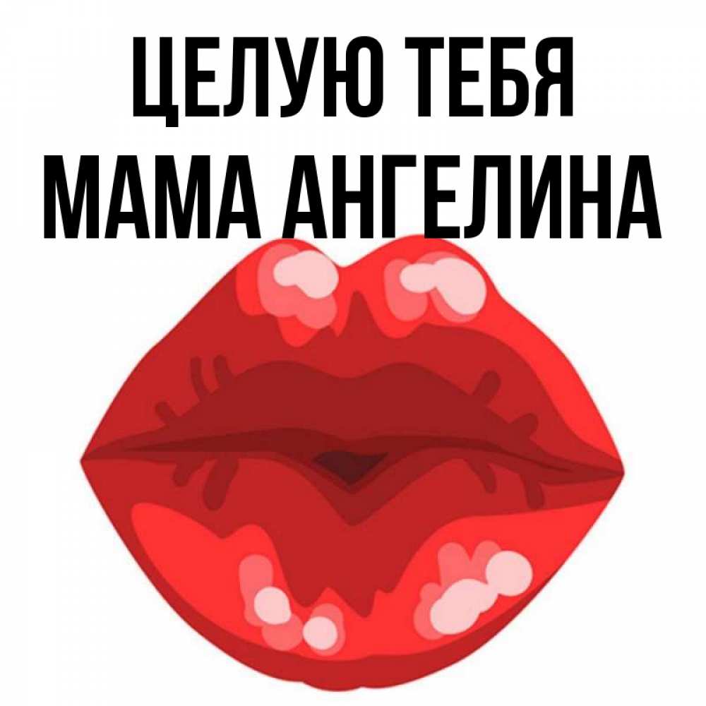 Открытка на каждый день с именем, Мама-Ангелина Целую тебя отправить открытку с поцелуем бесплатно и скачать для парня Прикольная открытка с пожеланием онлайн скачать бесплатно 