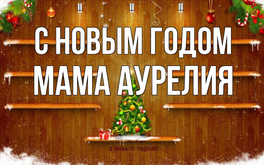 Открытка на каждый день с именем, Мама-Аурелия С новым годом с новым годом Прикольная открытка с пожеланием онлайн скачать бесплатно 
