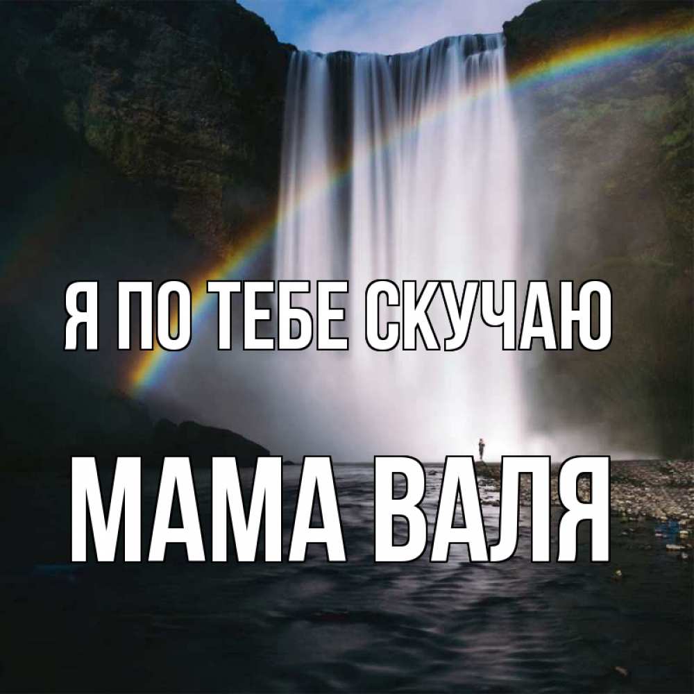 Открытка на каждый день с именем, Мама-Валя Я по тебе скучаю иди скорее ко мне Прикольная открытка с пожеланием онлайн скачать бесплатно 