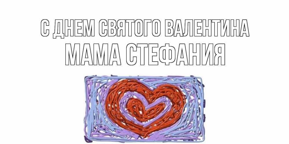 Открытка на каждый день с именем, Мама-Стефания С днем Святого Валентина красное сердечко для валентинки Прикольная открытка с пожеланием онлайн скачать бесплатно 