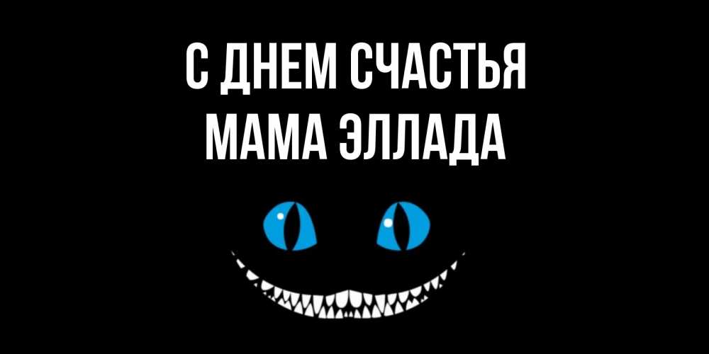 Открытка на каждый день с именем, Мама-Эллада С днем счастья кот улыбается Прикольная открытка с пожеланием онлайн скачать бесплатно 