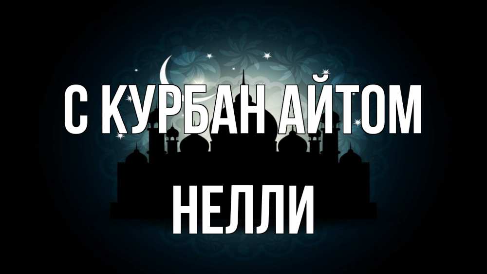 Открытка на каждый день с именем, Нелли С курбан айтом мечеть Прикольная открытка с пожеланием онлайн скачать бесплатно 