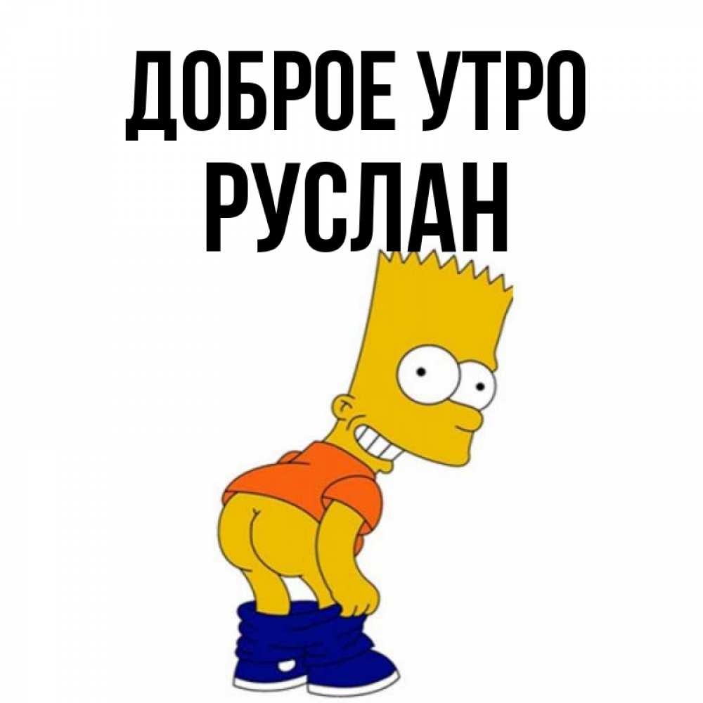 Открытка на каждый день с именем, Руслан Доброе утро Открытки с Симпсонами Прикольная открытка с пожеланием онлайн скачать бесплатно 