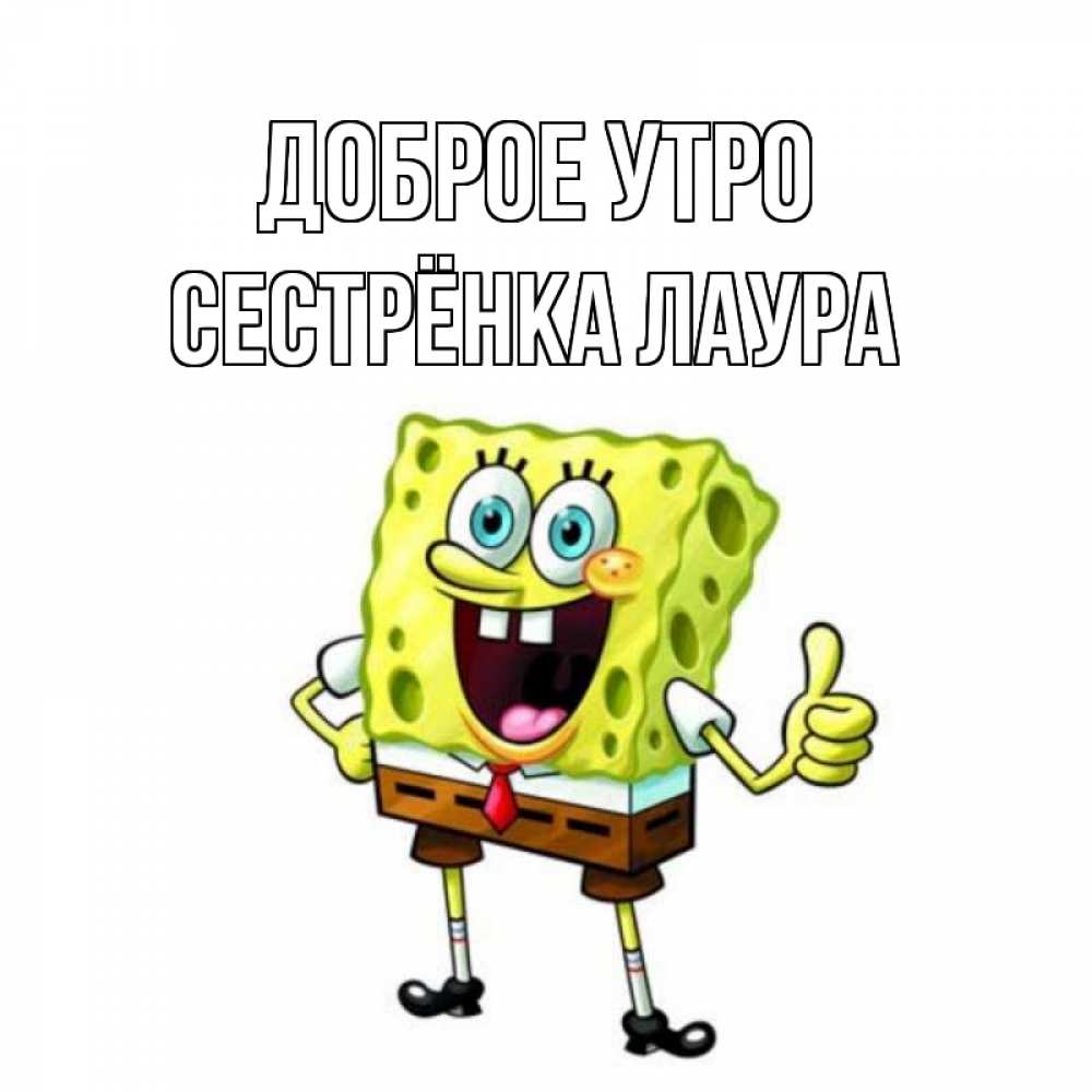 Открытка на каждый день с именем, Сестрёнка-Лаура Доброе утро герои мультфильмов николодиум Прикольная открытка с пожеланием онлайн скачать бесплатно 