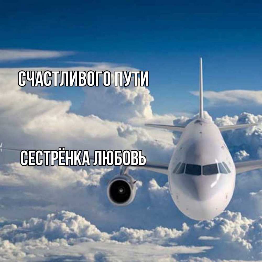 Открытка на каждый день с именем, Сестрёнка-Любовь Счастливого пути голубое небо и белоснежный самолет Прикольная открытка с пожеланием онлайн скачать бесплатно 