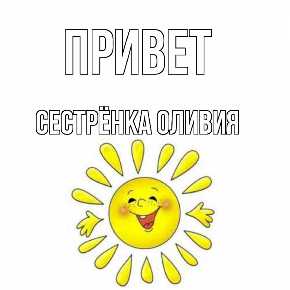 Открытка на каждый день с именем, Сестрёнка-Оливия Привет солнце Прикольная открытка с пожеланием онлайн скачать бесплатно 