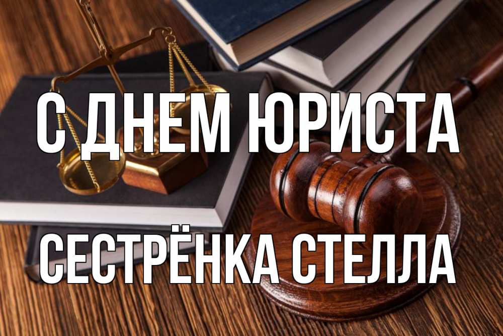 Открытка на каждый день с именем, Сестрёнка-Стелла С днем юриста с днем юриста Прикольная открытка с пожеланием онлайн скачать бесплатно 