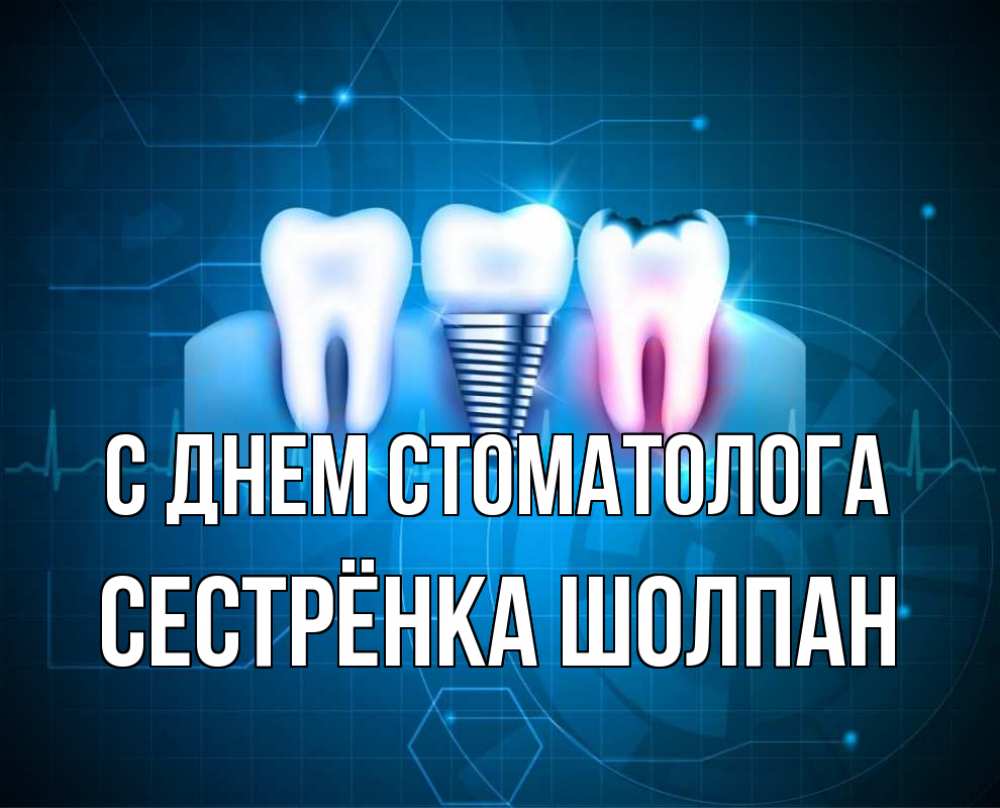 Открытка на каждый день с именем, Сестрёнка-Шолпан С днем стоматолога с днем стоматолога Прикольная открытка с пожеланием онлайн скачать бесплатно 