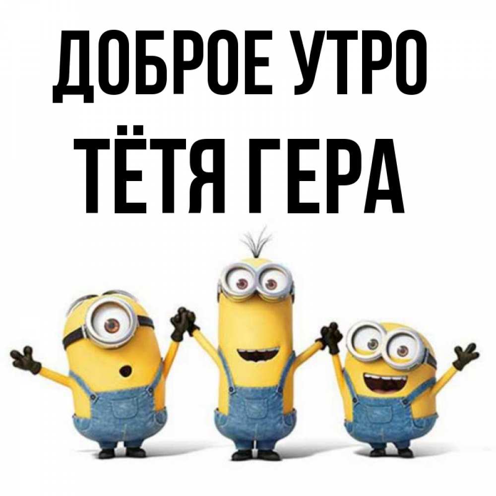 Открытка на каждый день с именем, Тётя-Гера Доброе утро бодренького утра Прикольная открытка с пожеланием онлайн скачать бесплатно 