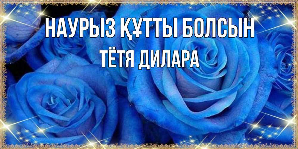 Открытка на каждый день с именем, Тётя-Дилара Наурыз құтты болсын как поздравить женщину на наурыз. Конечно же нужно подарить ей открытку с нашего сайта Прикольная открытка с пожеланием онлайн скачать бесплатно 