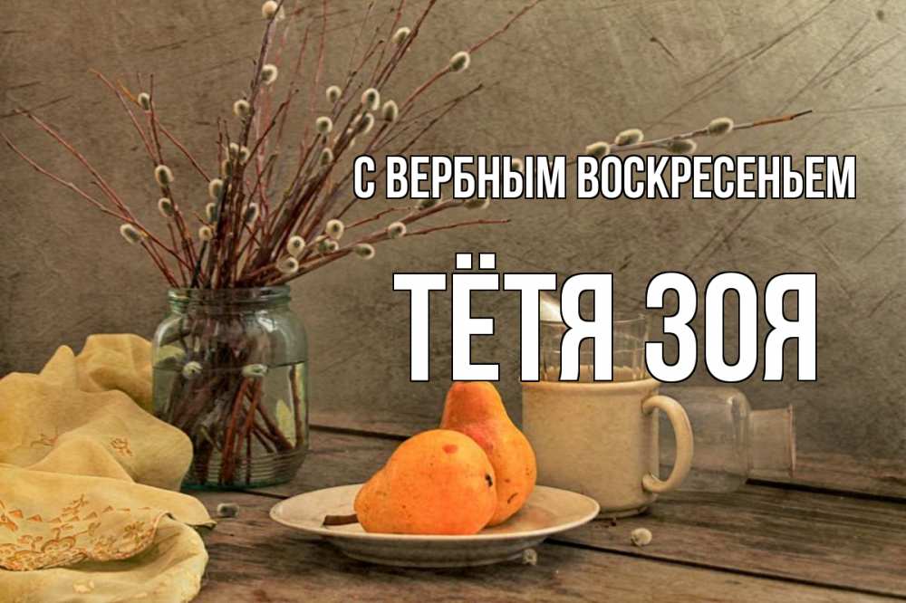 Открытка на каждый день с именем, Тётя-Зоя С вербным воскресеньем верба Прикольная открытка с пожеланием онлайн скачать бесплатно 