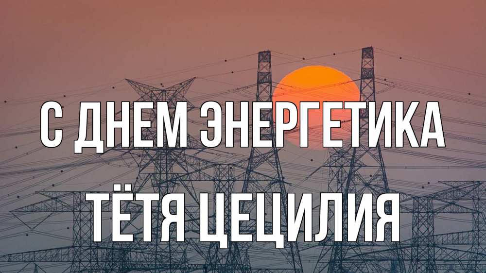 Открытка на каждый день с именем, Тётя-Цецилия С днем энергетика Закат, энергетика Прикольная открытка с пожеланием онлайн скачать бесплатно 