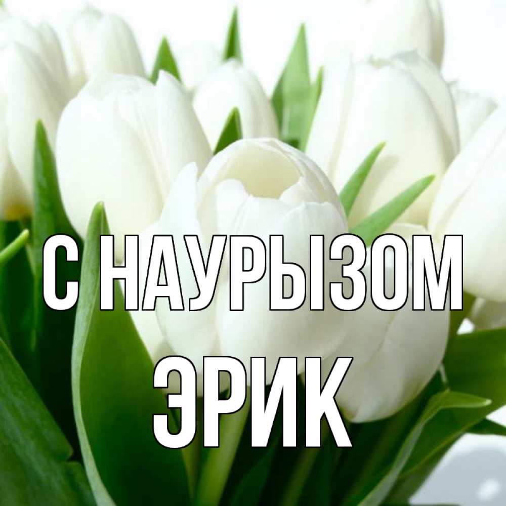 Открытка на каждый день с именем, Эрик С наурызом цветы Прикольная открытка с пожеланием онлайн скачать бесплатно 