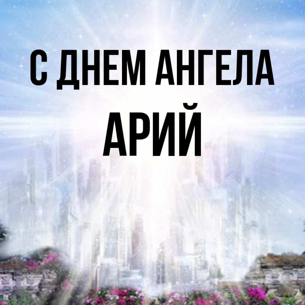 Открытка на каждый день с именем, Арий С днем ангела небесный свет Прикольная открытка с пожеланием онлайн скачать бесплатно 