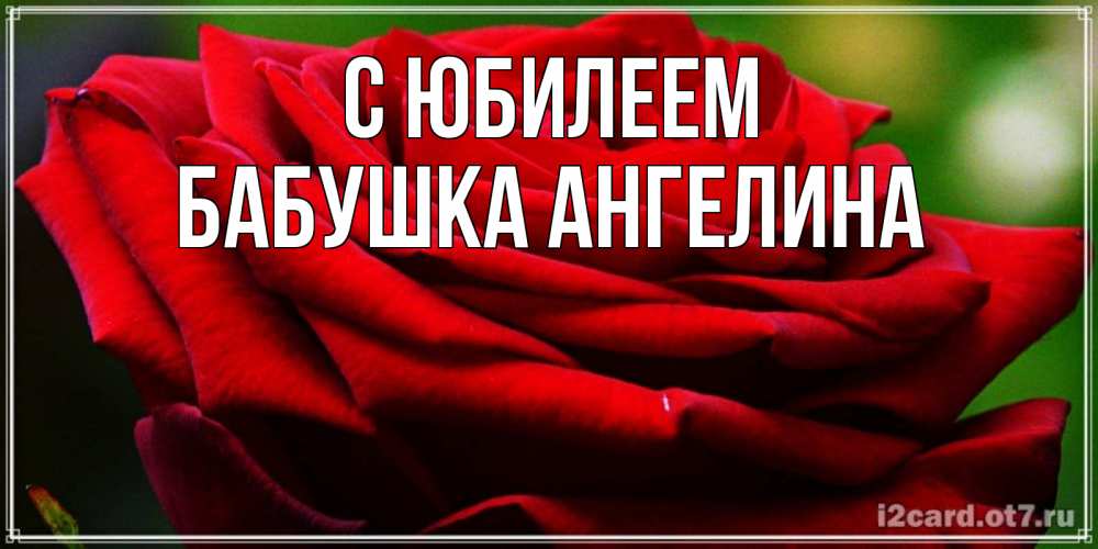Открытка на каждый день с именем, Бабушка-Ангелина С юбилеем розочка очень красивая Прикольная открытка с пожеланием онлайн скачать бесплатно 