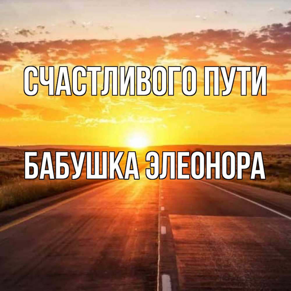 Открытка на каждый день с именем, Бабушка-Элеонора Счастливого пути солнечный свет, закат Прикольная открытка с пожеланием онлайн скачать бесплатно 