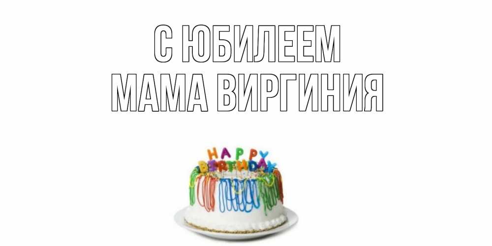 Открытка на каждый день с именем, Мама-Виргиния С юбилеем Тортик Прикольная открытка с пожеланием онлайн скачать бесплатно 