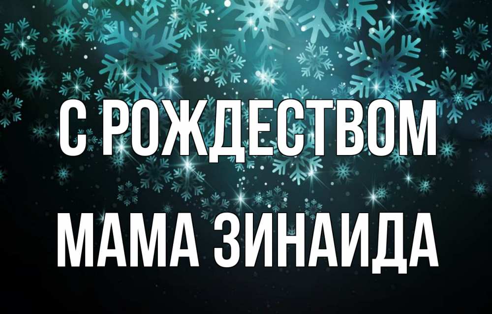Открытка на каждый день с именем, Мама-Зинаида С рождеством Снежинки Прикольная открытка с пожеланием онлайн скачать бесплатно 
