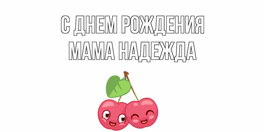 Открытка на каждый день с именем, Мама-Надежда С днем рождения вишенки Прикольная открытка с пожеланием онлайн скачать бесплатно 