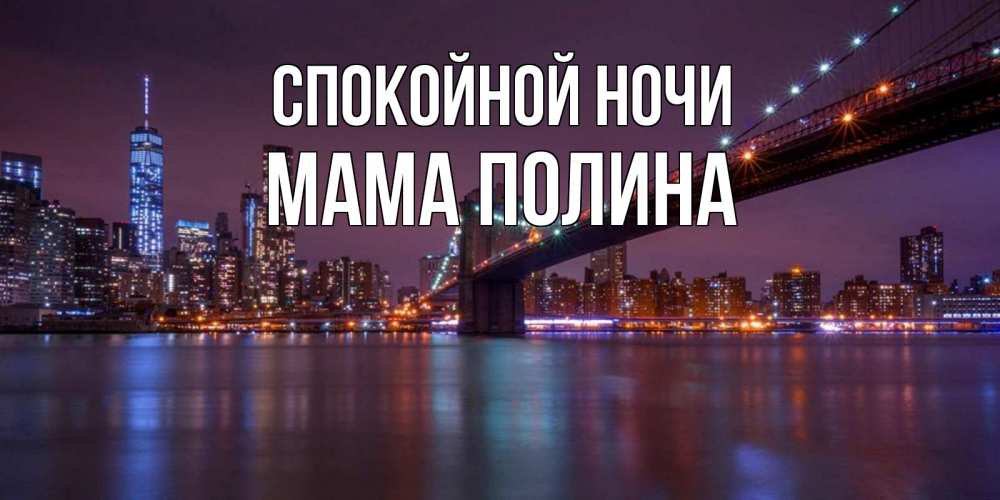 Открытка на каждый день с именем, Мама-Полина Спокойной ночи ночной мост Прикольная открытка с пожеланием онлайн скачать бесплатно 
