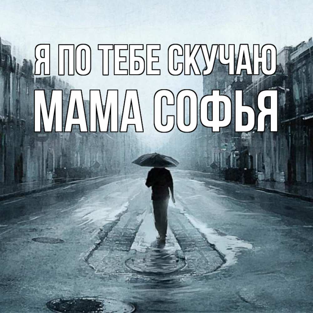 Открытка на каждый день с именем, Мама-Софья Я по тебе скучаю мне плохо без тебя Прикольная открытка с пожеланием онлайн скачать бесплатно 