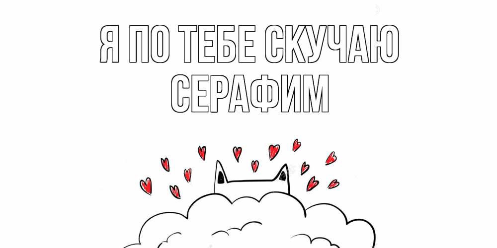 Открытка на каждый день с именем, Серафим Я по тебе скучаю котик скучает по тебе очень с сердечками Прикольная открытка с пожеланием онлайн скачать бесплатно 
